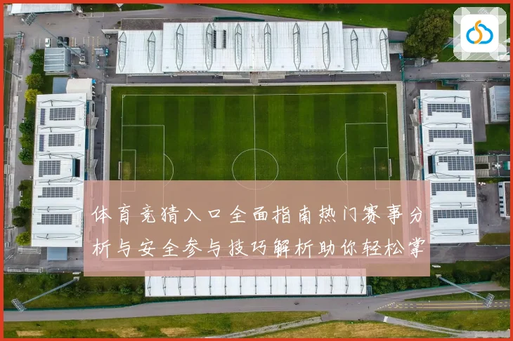 体育竞猜入口全面指南热门赛事分析与安全参与技巧解析助你轻松掌握竞猜玩法