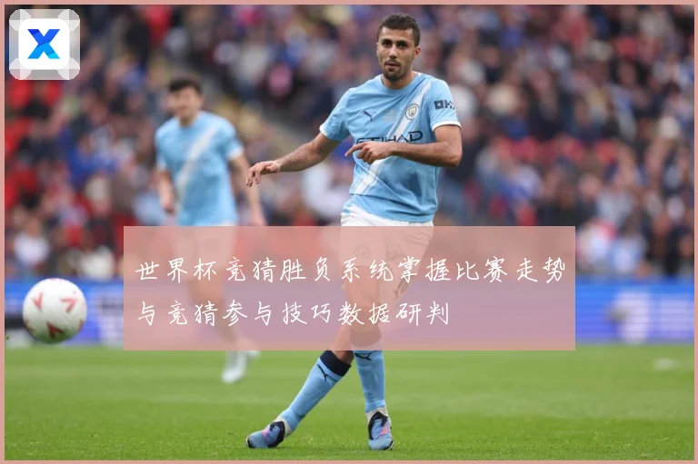 世界杯竞猜胜负系统掌握比赛走势与竞猜参与技巧数据研判