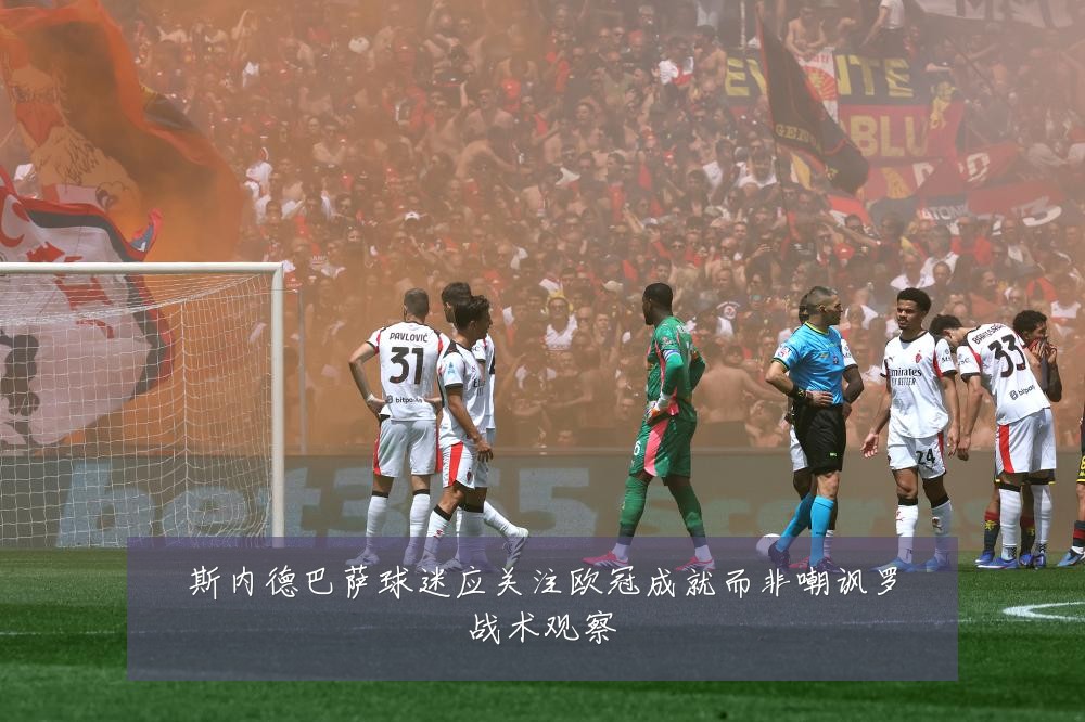 斯内德巴萨球迷应关注欧冠成就而非嘲讽罗战术观察