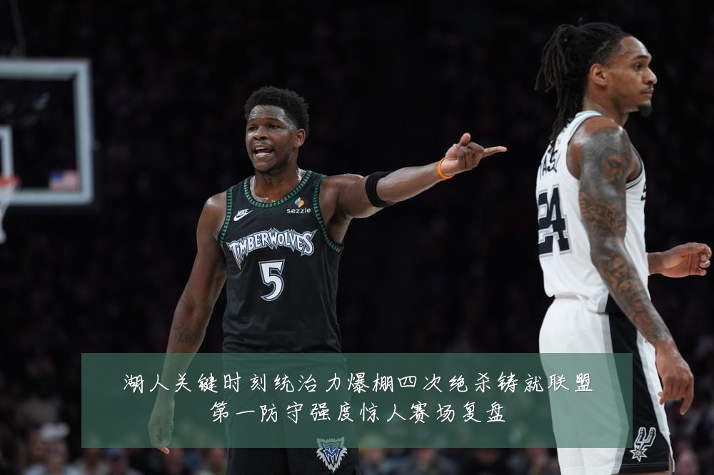 湖人关键时刻统治力爆棚四次绝杀铸就联盟第一防守强度惊人赛场复盘